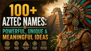 100+ Aztec names with powerful, unique, and meaningful ideas